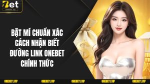Cách Nhận Biết Đường Link ONEBET Chính Thức