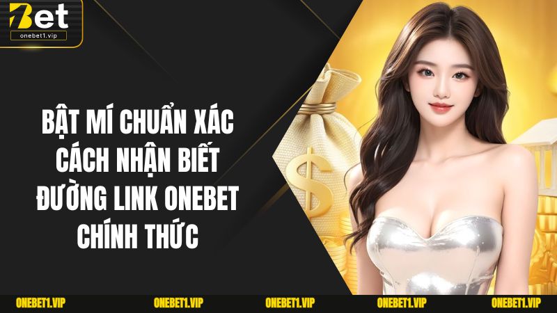 Cách Nhận Biết Đường Link ONEBET Chính Thức