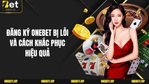 Đăng Ký ONEBET Bị Lỗi