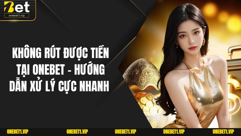 Không Rút Được Tiền Tại Onebet