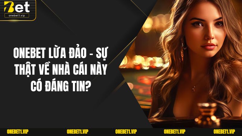 ONEBET Lừa Đảo